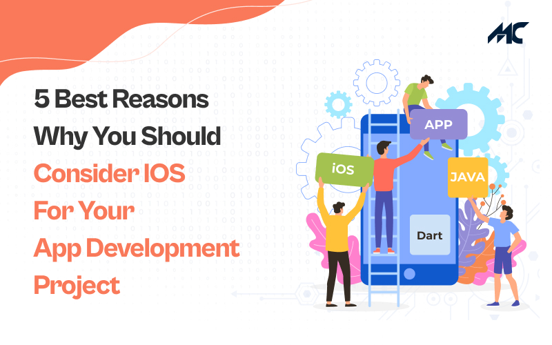 5 Best Reasons Why You Should Consider iOS For Your App Development Project