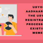 Udyog Aadhaar and the Udyam Registration Process for Existing MSMEs (1)