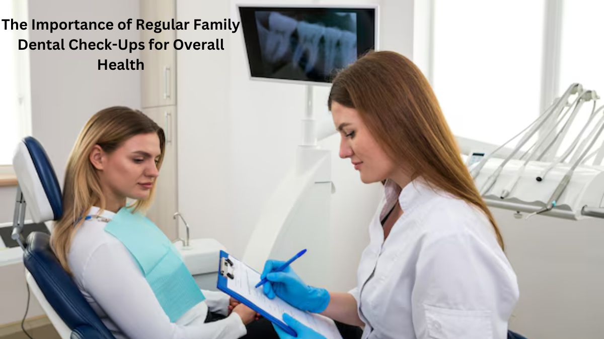 The Importance of Regular Family Dental Check-Ups for Overall Health