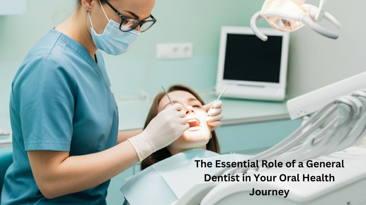 The Essential Role of a General Dentist in Your Oral Health Journey