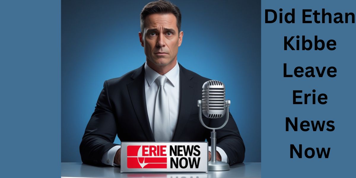 Did Ethan Kibbe Leave Erie News Now