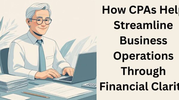 How CPAs Help Streamline Business Operations Through Financial Clarity