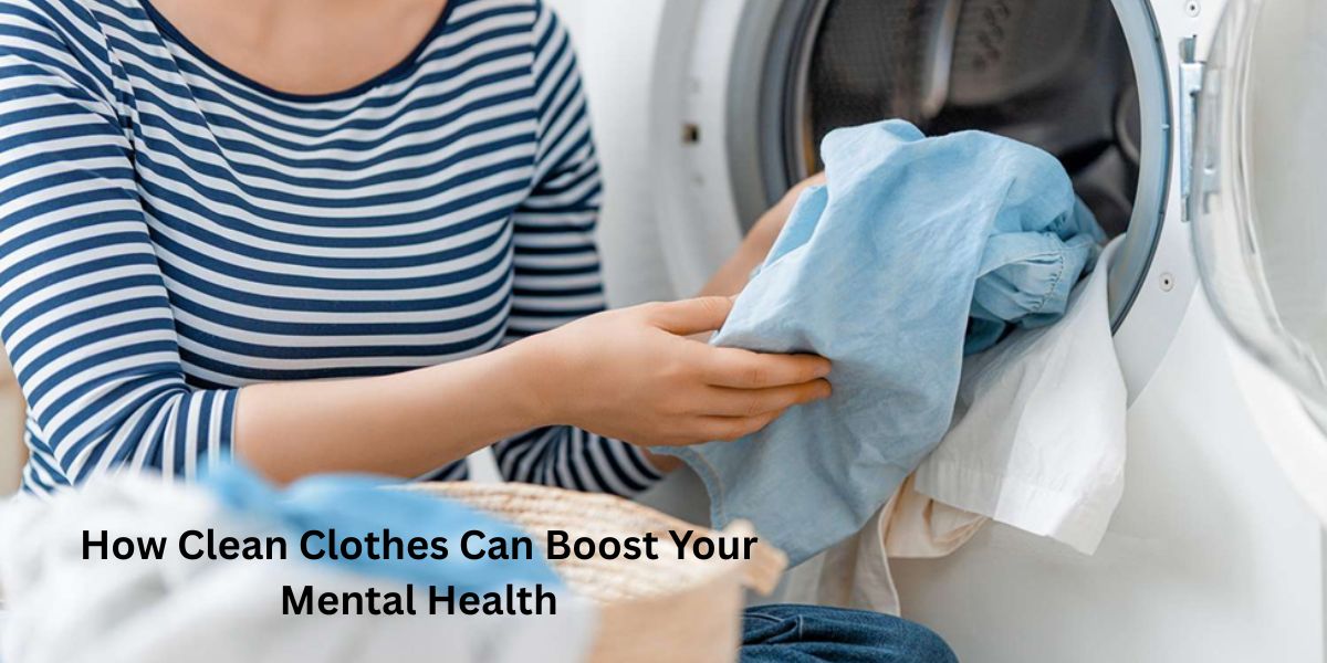 How Clean Clothes Can Boost Your Mental Health