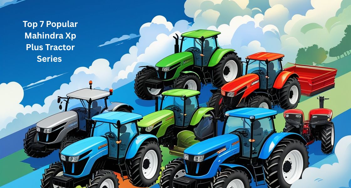 Top 7 Popular Mahindra Xp Plus Tractor Series