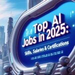 Top AI Jobs in 2025: Skills, Salaries & Certifications
