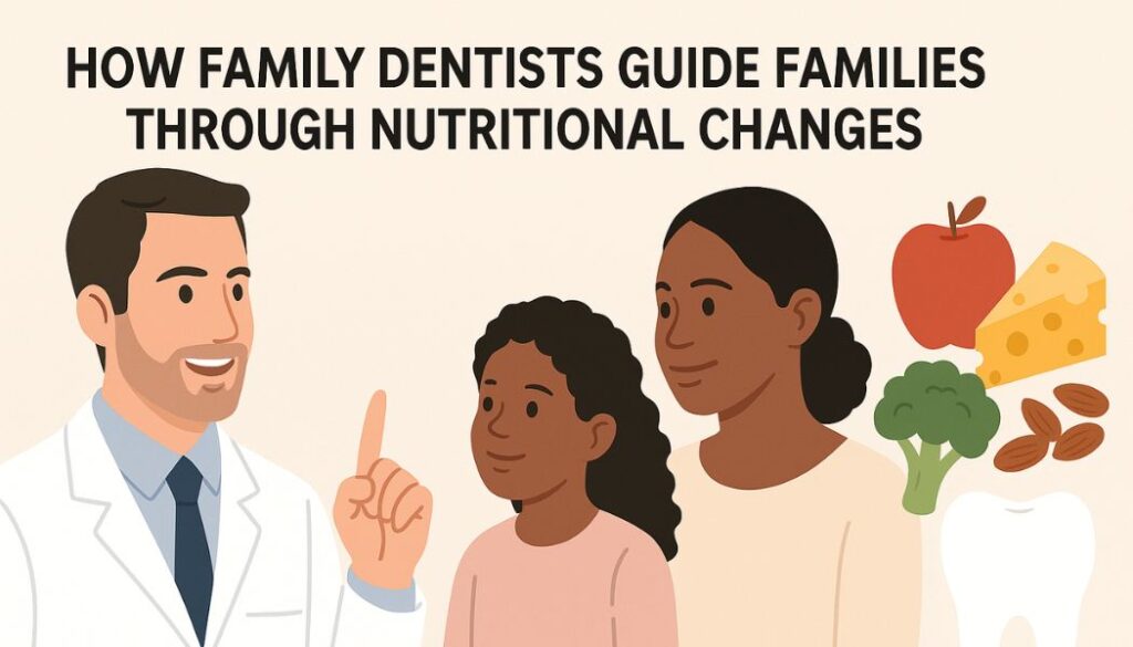 How Family Dentists Guide Families Through Nutritional Changes