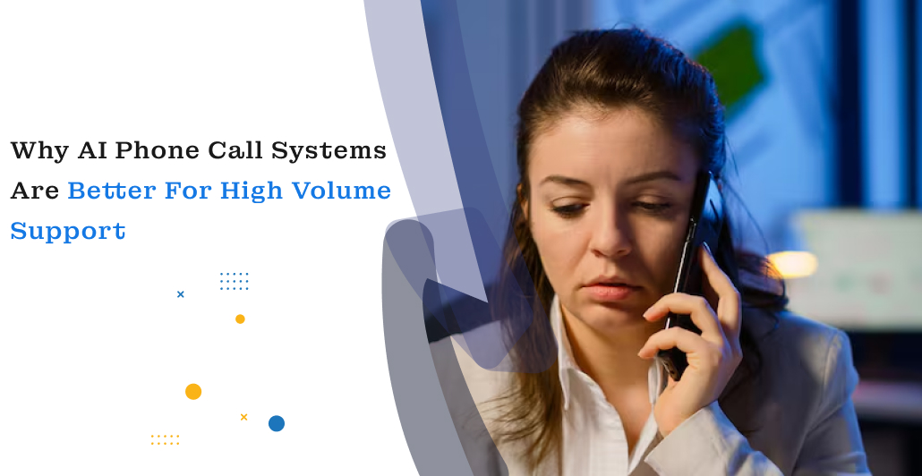 Why AI Phone Call Systems Are Better for High Volume Support